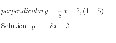 The perpendicular y= 1/8 x+2,(1,-5) is y=-8x+3